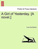 A Girl of Yesterday. [A novel.] 1241212597 Book Cover