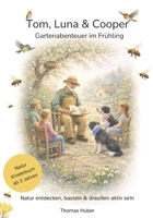 Tom, Luna & Cooper – Gartenabenteuer im Frühling: Frühlings-Vorlesebuch mit Mitmachideen & Naturwissen | Für Familien, Kitas & Großeltern | Ruhige ... & Helfen – auch ohne Garten (German Edition) 3000859675 Book Cover