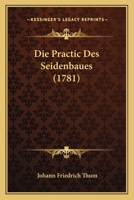 Die Practic Des Seidenbaues (1781) 110473236X Book Cover