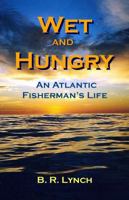 Wet and Hungry: An Atlantic Fisherman's Life 1594315957 Book Cover