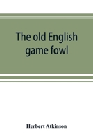 The old English game fowl; its history, description, management, breeding and feeding 935389252X Book Cover