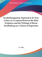Swedenborgianism Depicted in Its True Colors or a Contrast Between the Holy Scriptures and the Writings of Baron Swedenborg on a Variety of Important 0766179001 Book Cover