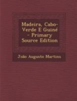 Madeira, Cabo-Verde E Guin� (Classic Reprint) 1016965443 Book Cover
