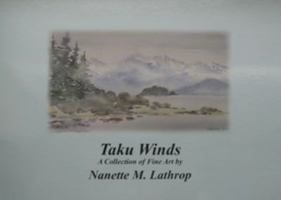 Taku Winds a Collection of Fine Art By Nanette M. Lathrop 0982301707 Book Cover