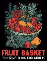 Fruit basket Coloring Book for adults: Coloring the Abundance of Nature's Bounty B0CLYBHFD9 Book Cover