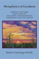 Metaphysics of Goodness: Harmony and Form, Beauty and Art, Obligation and Personhood, Flourishing and Civilization 1438477422 Book Cover