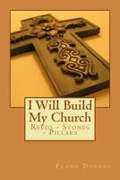 I Will Build My Church: Reeds, Stones and Pillars 1537771329 Book Cover