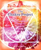 The Chakra Project: How the Healing Power of Energy Can Transform Your Life 1454931426 Book Cover
