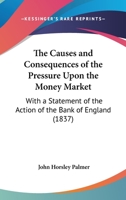 The Causes and Consequences of the Pressure Upon the Money-Market 1021973955 Book Cover