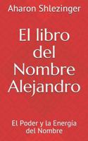 El libro del Nombre Alejandro: El Poder y la Energía del Nombre (Los Nombres Propios) 1717974120 Book Cover