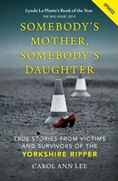 Somebody's Mother, Somebody's Daughter: True Stories from Victims and Survivors of the Yorkshire Ripper 1789293529 Book Cover