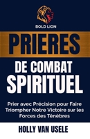 Prières de Combat Spirituel: Prier avec Précision pour Faire Triompher Notre Victoire sur les Forces des Ténèbres (French Edition) B0FCJVJMN1 Book Cover