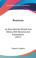 Rousseau: As Described By Himself And Others, With Remarks And Explanations 0554495643 Book Cover