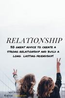 Relationship: 50 Great Advice To Create A Strong Relationship And Build A Long Lasting Friendship! 1533669805 Book Cover
