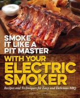 Smoke It Like a Pit Master with Your Electric Smoker: Recipes and Techniques for Easy and Delicious BBQ 1612436129 Book Cover