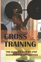 Cross Training: The Ultimate Step-By-Step Guidance For Apprentices: Cross Train Workout For Runners B093B2L3YR Book Cover