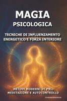 Magia Psicologica: Tecniche di Influenzamento Energetico e Forza Interiore.: Metodi Moderni di PNL, Meditazione e Autocontrollo. B0G3K72347 Book Cover