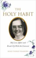 The Holy Habit: My Love Affair and Break-Up With the Convent 0692806180 Book Cover