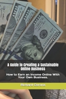 A Guide to Creating a Sustainable Online Business: How to Earn an Income Online With Your Own Business. B08MHQHQCV Book Cover