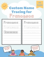 Custom Name Tracing for Francesca: 101 Pages of Personalized Name Tracing. Learn to Write Your Name. B0BQJQSVBV Book Cover