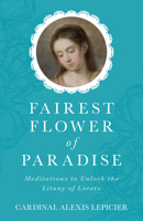 Fairest Flower of Paradise: Meditations to Unlock the Litany of Loreto B0F5271RVS Book Cover