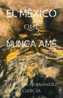 EL MÉXICO QUE NUNCA AMÉ 1690766212 Book Cover