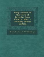 Early Records of the Town of Beverly, Essex County, Mass - Primary Source Edition 1287587690 Book Cover