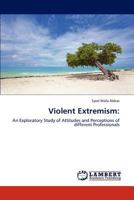 Violent Extremism:: An Exploratory Study of Attitudes and Perceptions of different Professionals 3846586757 Book Cover