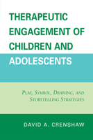 Therapeutic Engagement of Children and Adolescents: Play, Symbol, Drawing, & Storytelling Strategies 0765705710 Book Cover