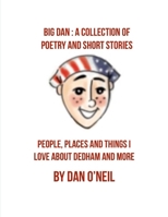 Big Dan: A Collection of Poetry and Short Stories: People, Places and Things I Love About Dedham and More 1304983153 Book Cover