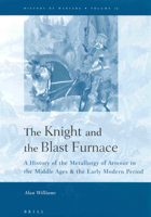 The Knight and the Blast Furnace: A History of the Metallurgy of Armour in the Middle Ages & the Early Modern Period (History of Warfare, 12) 9004124985 Book Cover