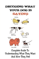 Decoding What Your Dog Is Saying: Complete Guide To Understanding What They Want And How They Feel: Why Do Dogs Lick You B09C3P5716 Book Cover