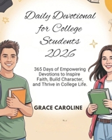 DAILY DEVOTIONAL FOR COLLEGE STUDENTS 2026: 365 Days Of Empowering Devotions to Inspire Faith Build Character and Thrive in College Life B0FSD7ZSKG Book Cover