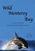 Wild Monterey Bay: Up Close and Personal: Stories of Memorable Wildlife Encounters 0965089614 Book Cover