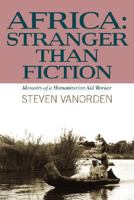 Africa: Stranger Than Fiction: Memoirs of a Humanitarian Aid Worker 0595484158 Book Cover