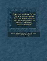 Opera di Andrea Fvlvio delle antichità della città di Roma, & delli edificij memorabili di quella 1294052764 Book Cover