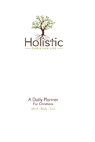 Holistic Christian Life: A Daily Planner for Christians, Mind-Body-Soul 1700108328 Book Cover