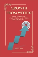 GROWTH FROM WITHIN: Ways to prevent stagnation and focus on the future B0BJ4KCYG7 Book Cover
