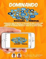 Dominando Social Media: Aprender�s C�mo Establecer Tu Presencia En L�nea, Llegar a M�s Personas, Ganar La Confianza Y La Lealtad de Tu Audiencia Y Aumentar Los Ingresos Mediante Las Redes Sociales 1544901216 Book Cover