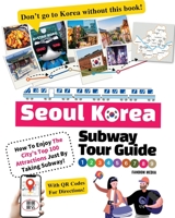 Seoul Korea Subway Tour Guide - How To Enjoy The City’s Top 100 Attractions Just By Taking Subway! B0BKHS6SQZ Book Cover