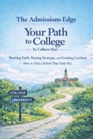 Your Path to College: Starting Early, Staying Strategic, and Finishing Confident-How to Find a School That Truly Fits B0GMDMN6TG Book Cover