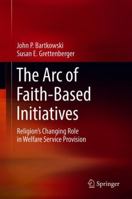 The Arc of Faith-Based Initiatives: Religion’s Changing Role in Welfare Service Provision 3319906674 Book Cover