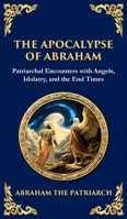The Apocalypse of Abraham: Visions of Faith, Judgment, and Divine Mysteries (Deluxe Hardbound Edition) 1804216410 Book Cover
