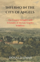 Inferno in the City of Angels: The Unseen Struggles and Triumphs of the Los Angeles Wildfires B0DSSSTHS4 Book Cover