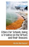 Ethics for Schools, being a Treatise on the Virtues and their Reasons 1018062270 Book Cover