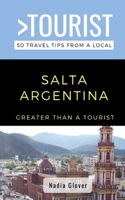 Greater Than a Tourist- Salta Argentina: 50 Travel Tips from a Local B0882P9XDT Book Cover