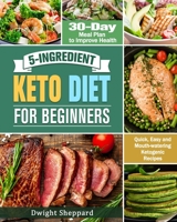 5-Ingredient Keto Diet for Beginners: Quick, Easy and Mouth-watering Ketogenic Recipes with 30-Day Meal Plan to Improve Health 1649843860 Book Cover