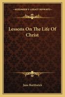 Lessons On The Life Of Christ 1163274089 Book Cover