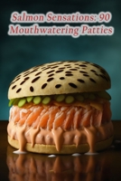 Salmon Sensations: 90 Mouthwatering Patties B0CCCHTP9D Book Cover
