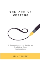 The Art of Writing: A Comprehensive Guide to Crafting Your Masterpiece 1088219241 Book Cover